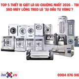 TOP 5 THIẾT BỊ GIẶT LÀ ƯU CHUỘNG NHẤT 2026 – TẠI SAO MÁY LỒNG TREO LÀ 